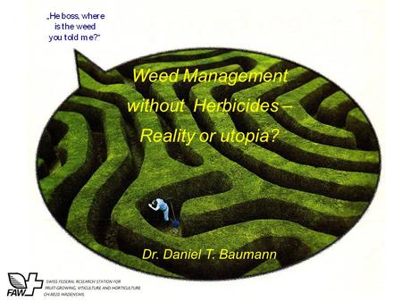 Weed Management without Herbicides – Reality or utopia? Dr. Daniel T. Baumann.