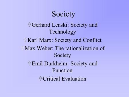 Society UGerhard Lenski: Society and Technology UKarl Marx: Society and Conflict UMax Weber: The rationalization of Society UEmil Durkheim: Society and.