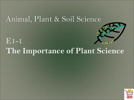 Animal, Plant & Soil ScienceAnimal, Plant & Soil Science E1-1 The Importance of Plant Science.