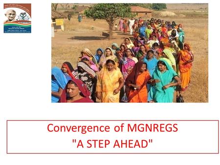 Convergence of MGNREGS A STEP AHEAD. Wage Employment to Sustainable Livelihood VISION.