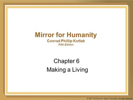 © 2007 McGraw-Hil Higher Education. All right reserved. Mirror for Humanity Conrad Phillip Kottak Fifth Edition Chapter 6 Making a Living.
