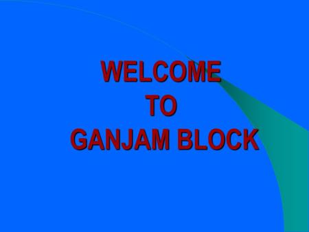 WELCOME TO GANJAM BLOCK. SWARNA JAYANTI GRAMA SWAROJAGAR YOJANA.