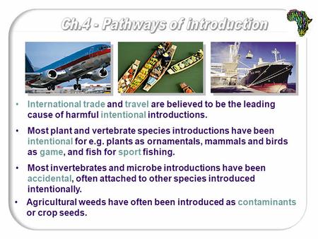 International trade and travel are believed to be the leading cause of harmful intentional introductions. Most plant and vertebrate species introductions.