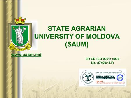 STATE AGRARIAN UNIVERSITY OF MOLDOVA (SAUM) SR EN ISO 9001: 2008 No. 27490/11/R www.uasm.md.