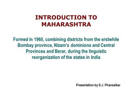 Formed in 1960, combining districts from the erstwhile Bombay province, Nizam’s dominions and Central Provinces and Berar, during the linguistic reorganization.