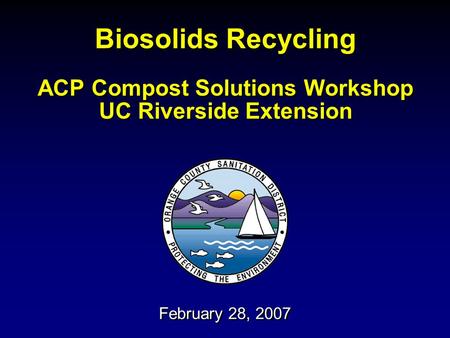 Biosolids Recycling ACP Compost Solutions Workshop UC Riverside Extension February 28, 2007.