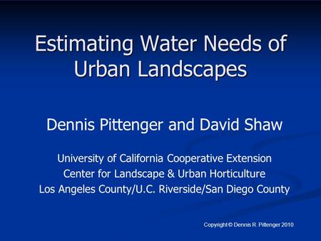 Estimating Water Needs of Urban Landscapes Dennis Pittenger and David Shaw University of California Cooperative Extension Center for Landscape & Urban.