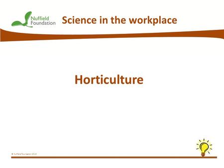 © Nuffield Foundation 2013 Science in the workplace Horticulture.