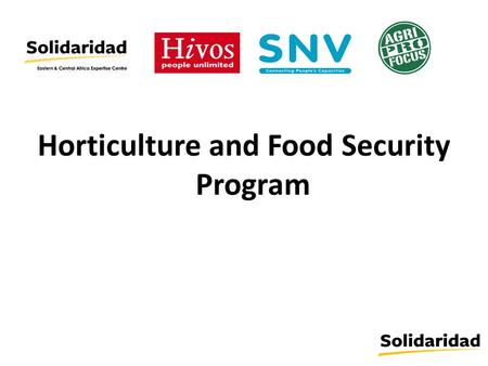 Horticulture and Food Security Program. Horticulture and Food Security program Supported by the Fast Track Fund from the Netherlands Embassy, a consortium.