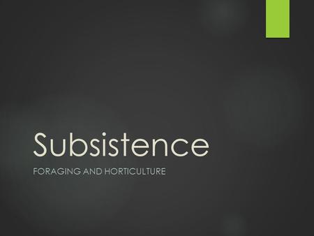 Subsistence FORAGING AND HORTICULTURE. Learning Objectives: Subsistence Unit  1. Identify the subsistence patterns found in human societies  2. Identify.