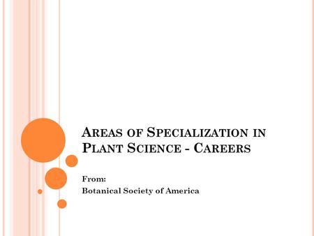 A REAS OF S PECIALIZATION IN P LANT S CIENCE - C AREERS From: Botanical Society of America.