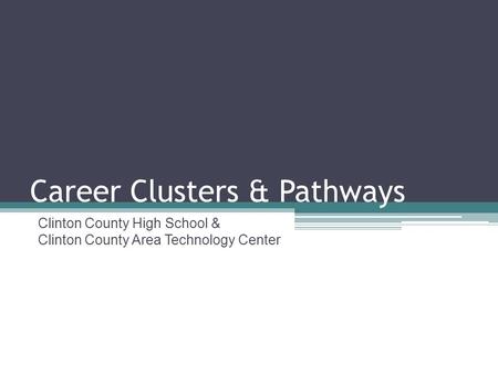 Career Clusters & Pathways Clinton County High School & Clinton County Area Technology Center.