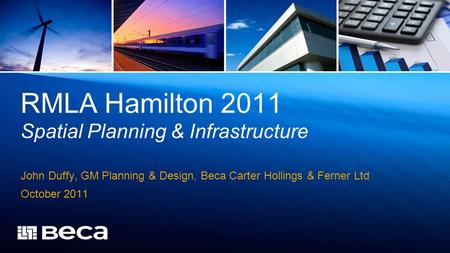RMLA Hamilton 2011 Spatial Planning & Infrastructure John Duffy, GM Planning & Design, Beca Carter Hollings & Ferner Ltd October 2011.