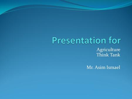 Agriculture Think Tank Mr. Asim Ismael. Development Trends 2.