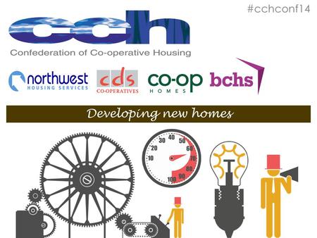 Developing new homes #cchconf14. Developing new homes What do you think is needed to make a new co-operative housing scheme?