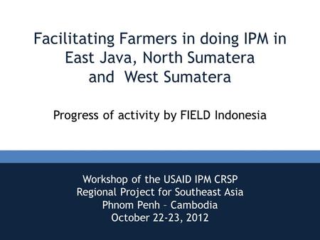 Facilitating Farmers in doing IPM in East Java, North Sumatera and West Sumatera Progress of activity by FIELD Indonesia Workshop of the USAID IPM CRSP.