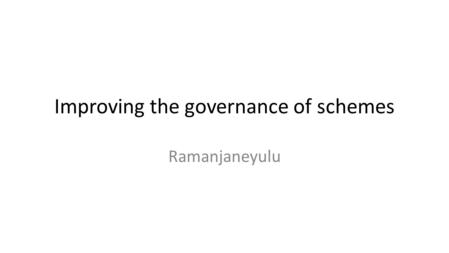 Improving the governance of schemes Ramanjaneyulu.