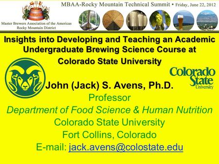 Insights into Developing and Teaching an Academic Undergraduate Brewing Science Course at Colorado State University John (Jack) S. Avens, Ph.D. Professor.