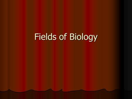 Fields of Biology. According to Discipline Anatomy – structures Anatomy – structures Histology – tissues Histology – tissues Cytology – the cell Cytology.