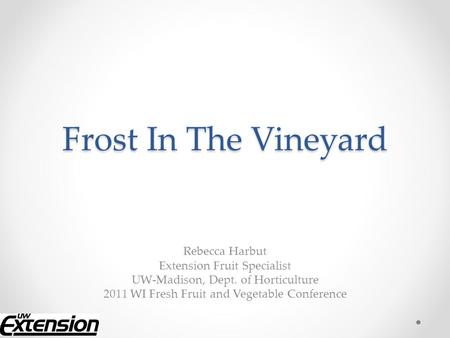 Frost In The Vineyard Rebecca Harbut Extension Fruit Specialist UW-Madison, Dept. of Horticulture 2011 WI Fresh Fruit and Vegetable Conference.