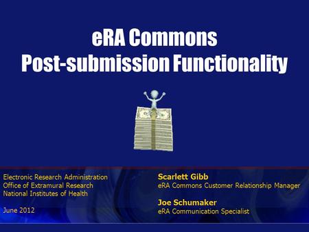 Electronic Research Administration Office of Extramural Research National Institutes of Health June 2012 eRA Commons Post-submission Functionality Scarlett.