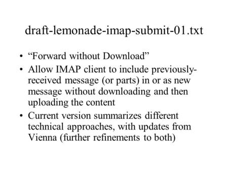Draft-lemonade-imap-submit-01.txt “Forward without Download” Allow IMAP client to include previously- received message (or parts) in or as new message.