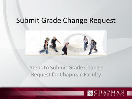 Submit Grade Change Request Steps to Submit Grade Change Request for Chapman Faculty.