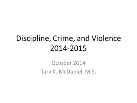 Discipline, Crime, and Violence 2014-2015 October 2014 Tara K. McDaniel, M.S.