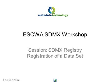 © Metadata Technology ESCWA SDMX Workshop Session: SDMX Registry Registration of a Data Set.
