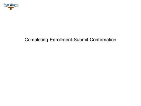 Completing Enrollment-Submit Confirmation. Step 1 Once you have made your selections for all applicable benefit plans, the Submit Confirmation page.