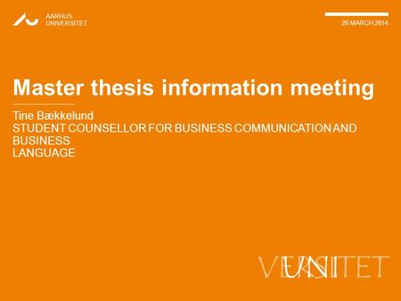 VERSITET Tine Bækkelund STUDENT COUNSELLOR FOR BUSINESS COMMUNICATION AND BUSINESS LANGUAGE AARHUS UNIVERSITET 28 MARCH 2014 UNI Master thesis information.