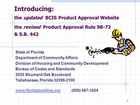 1 Introducing: the updated BCIS Product Approval Website the revised Product Approval Rule 9B-72 & S.B. 442 State of Florida Department of Community Affairs.