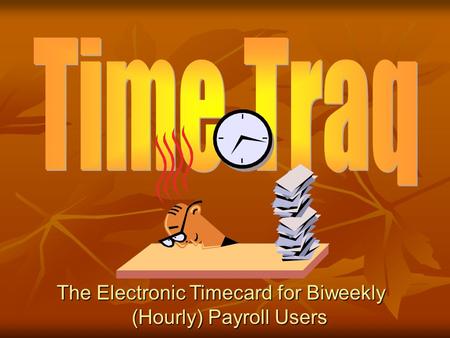 The Electronic Timecard for Biweekly (Hourly) Payroll Users.