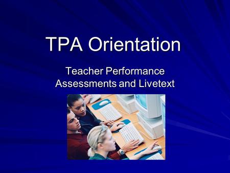 TPA Orientation Teacher Performance Assessments and Livetext.