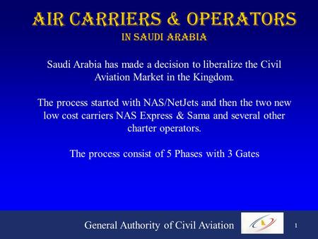 General Authority of Civil Aviation 1 Air Carriers & Operators In Saudi Arabia Saudi Arabia has made a decision to liberalize the Civil Aviation Market.