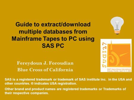 Guide to extract/download multiple databases from Mainframe Tapes to PC using SAS PC Fereydoun J. Foroudian Blue Cross of California SAS is a registered.
