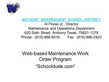 ANTHONY INDEPENDENT SCHOOL DISTRICT Al Flores Jr., Director Maintenance and Operations Department 620 Sixth Street, Anthony Texas, 79821-1279 Phone: (915)