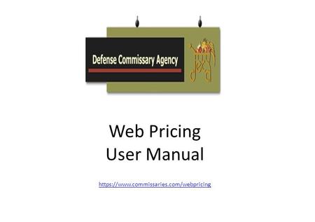 Web Pricing User Manual https://www.commissaries.com/webpricing.