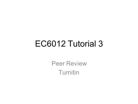 EC6012 Tutorial 3 Peer Review Turnitin. Peer review rules Arran Betty Cillian 1 1 3 2 3 2 Turnitit.com 11 33 22.