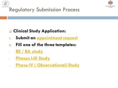 Regulatory Submission Process  Clinical Study Application: 1. Submit an appointment requestappointment request 2. Fill one of the three templates: - BE.