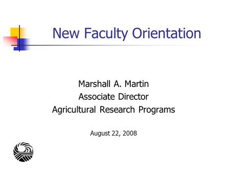 New Faculty Orientation Marshall A. Martin Associate Director Agricultural Research Programs August 22, 2008.