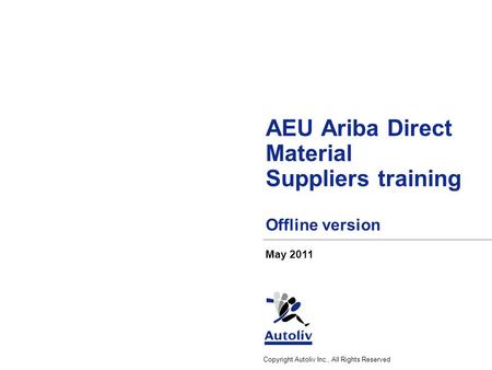 Copyright Autoliv Inc., All Rights Reserved AEU Ariba Direct Material Suppliers training Offline version May 2011.