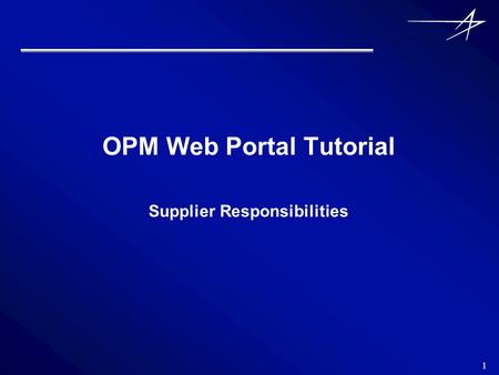 1 OPM Web Portal Tutorial Supplier Responsibilities.