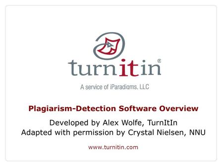 Plagiarism-Detection Software Overview Developed by Alex Wolfe, TurnItIn Adapted with permission by Crystal Nielsen, NNU www.turnitin.com.