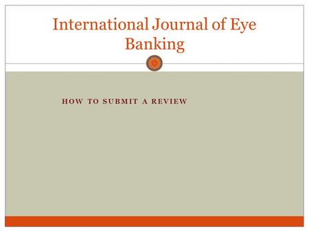 HOW TO SUBMIT A REVIEW International Journal of Eye Banking.