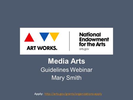 Media Arts Guidelines Webinar Mary Smith Apply: