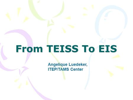From TEISS To EIS Angelique Luedeker, ITEP/TAMS Center.