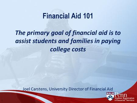 1 Financial Aid 101 The primary goal of financial aid is to assist students and families in paying college costs Joel Carstens, University Director of.