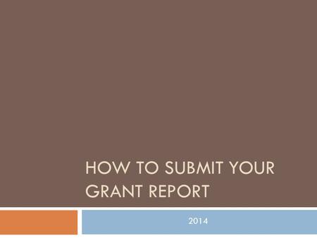 HOW TO SUBMIT YOUR GRANT REPORT 2014. Completing your Report Form If you have already submitted one or more grant reports and have been reimbursed: 