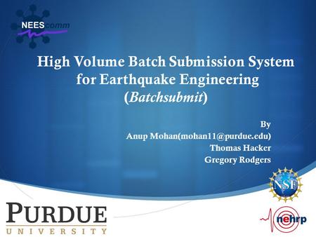 High Volume Batch Submission System for Earthquake Engineering ( Batchsubmit ) By Anup Thomas Hacker Gregory Rodgers.